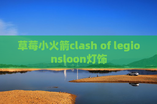 草莓小火箭clash of legionsloon灯饰