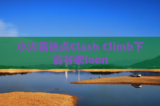 小火箭热点Clash Climb下载谷歌loon