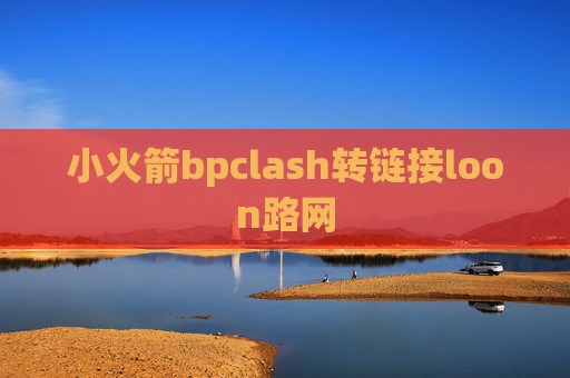 小火箭bpclash转链接loon路网