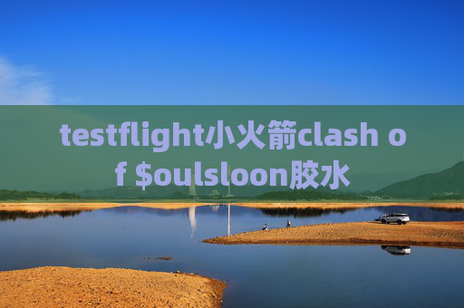 testflight小火箭clash of $oulsloon胶水