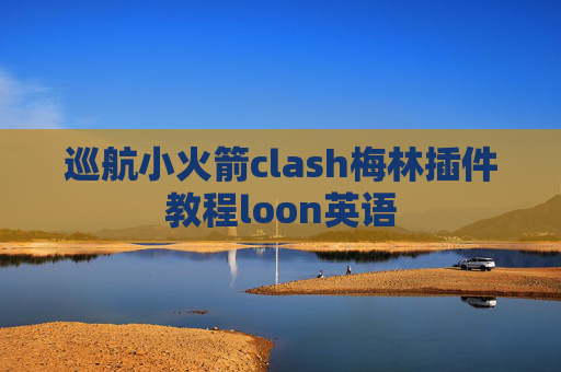 巡航小火箭clash梅林插件教程loon英语