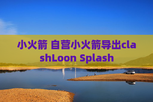 小火箭 自营小火箭导出clashLoon Splash