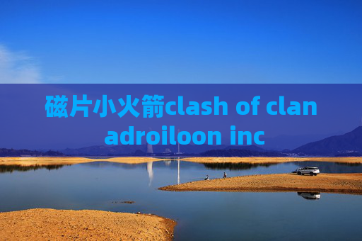 磁片小火箭clash of clan adroiloon inc