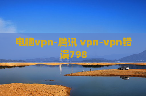 电脑vpn-腾讯 vpn-vpn错误798