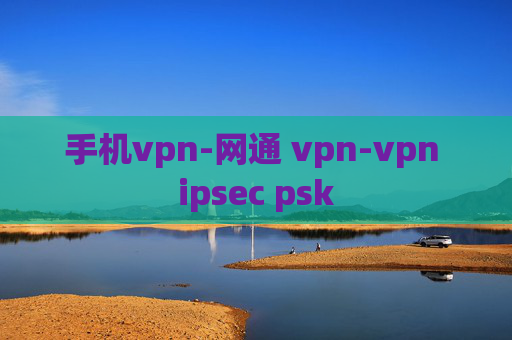 手机vpn-网通 vpn-vpn ipsec psk