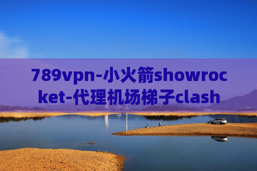 789vpn-小火箭showrocket-代理机场梯子clash