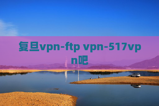 复旦vpn-ftp vpn-517vpn吧