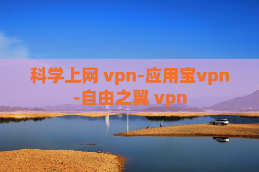 科学上网 vpn-应用宝vpn-自由之翼 vpn