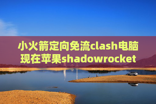 小火箭定向免流clash电脑现在苹果shadowrocket