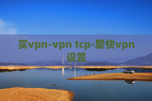 买vpn-vpn tcp-爱快vpn设置