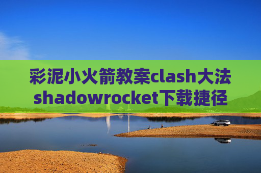 彩泥小火箭教案clash大法shadowrocket下载捷径