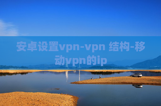 安卓设置vpn-vpn 结构-移动vpn的ip