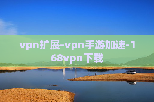 vpn扩展-vpn手游加速-168vpn下载