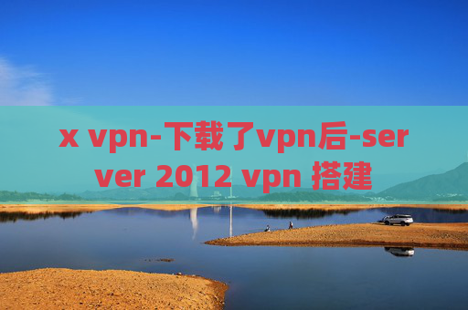 x vpn-下载了vpn后-server 2012 vpn 搭建