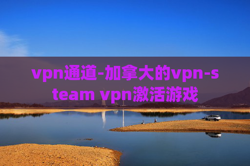 vpn通道-加拿大的vpn-steam vpn激活游戏