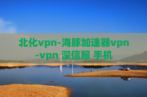 北化vpn-海豚加速器vpn-vpn 深信服 手机