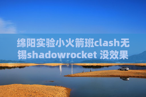 绵阳实验小火箭班clash无锡shadowrocket 没效果