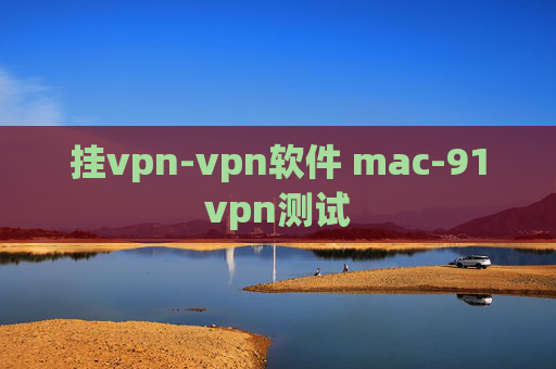 挂vpn-vpn软件 mac-91vpn测试