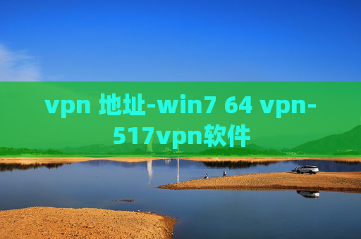 vpn 地址-win7 64 vpn-517vpn软件