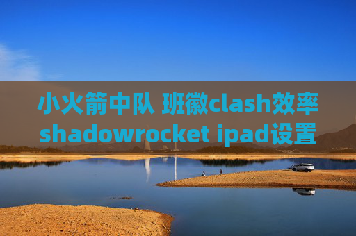 小火箭中队 班徽clash效率shadowrocket ipad设置