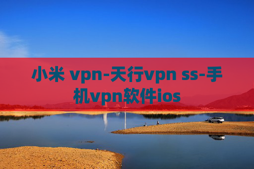 小米 vpn-天行vpn ss-手机vpn软件ios