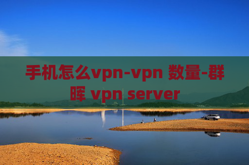 手机怎么vpn-vpn 数量-群晖 vpn server