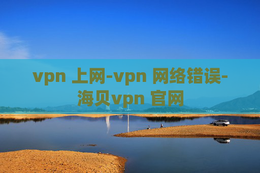 vpn 上网-vpn 网络错误-海贝vpn 官网