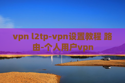 vpn l2tp-vpn设置教程 路由-个人用户vpn