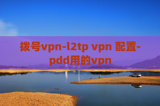 拨号vpn-l2tp vpn 配置-pdd用的vpn