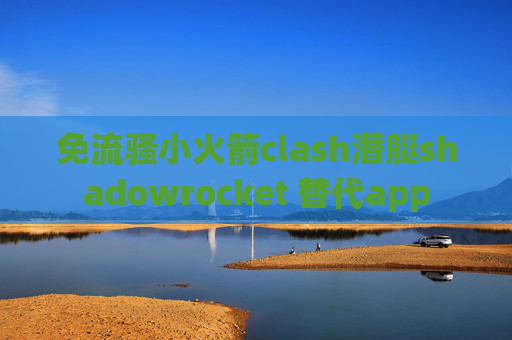 免流骚小火箭clash潜艇shadowrocket 替代app