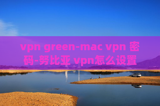 vpn green-mac vpn 密码-努比亚 vpn怎么设置