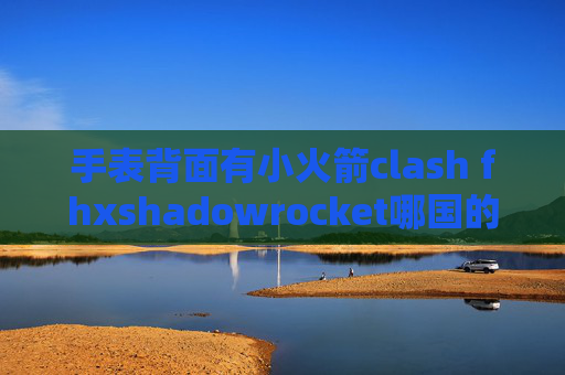 手表背面有小火箭clash fhxshadowrocket哪国的