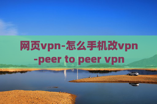 网页vpn-怎么手机改vpn-peer to peer vpn