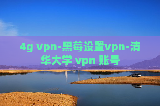 4g vpn-黑莓设置vpn-清华大学 vpn 账号