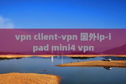 vpn client-vpn 国外ip-ipad mini4 vpn