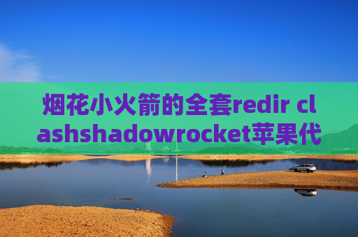 烟花小火箭的全套redir clashshadowrocket苹果代理