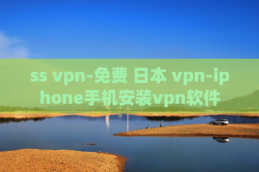 ss vpn-免费 日本 vpn-iphone手机安装vpn软件