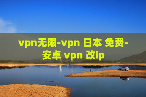 vpn无限-vpn 日本 免费-安卓 vpn 改ip