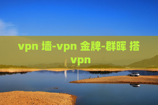 vpn 墙-vpn 金牌-群晖 搭 vpn