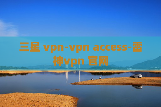 三星 vpn-vpn access-雷神vpn 官网