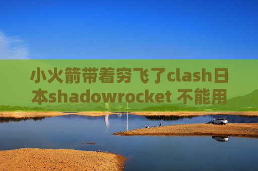 小火箭带着穷飞了clash日本shadowrocket 不能用