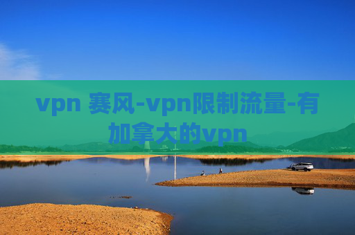 vpn 赛风-vpn限制流量-有加拿大的vpn