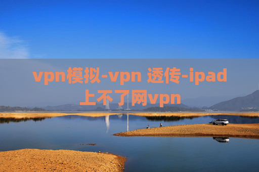 vpn模拟-vpn 透传-ipad上不了网vpn