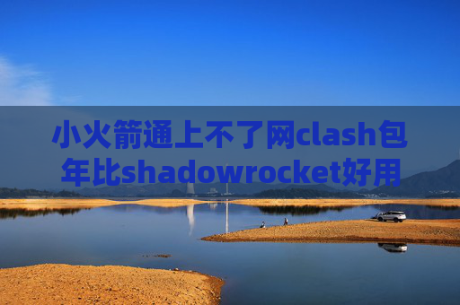 小火箭通上不了网clash包年比shadowrocket好用