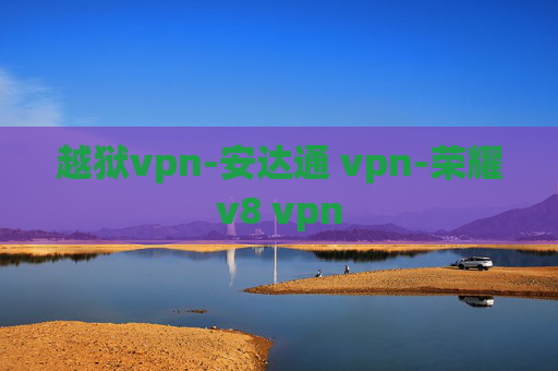 越狱vpn-安达通 vpn-荣耀v8 vpn