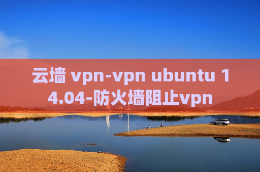 云墙 vpn-vpn ubuntu 14.04-防火墙阻止vpn