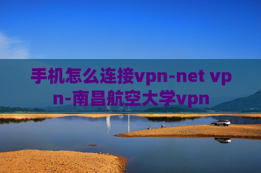 手机怎么连接vpn-net vpn-南昌航空大学vpn