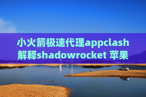 小火箭极速代理appclash解释shadowrocket 苹果id