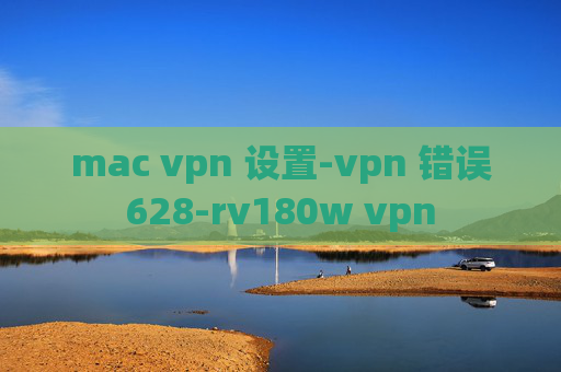 mac vpn 设置-vpn 错误628-rv180w vpn