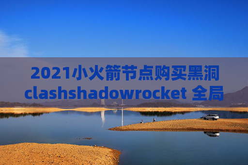 2021小火箭节点购买黑洞clashshadowrocket 全局模式